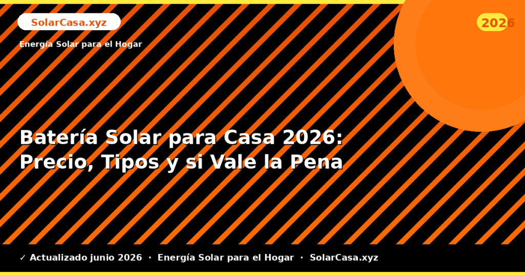 Batería Solar para Casa: Precio, Tipos y si Vale la Pena