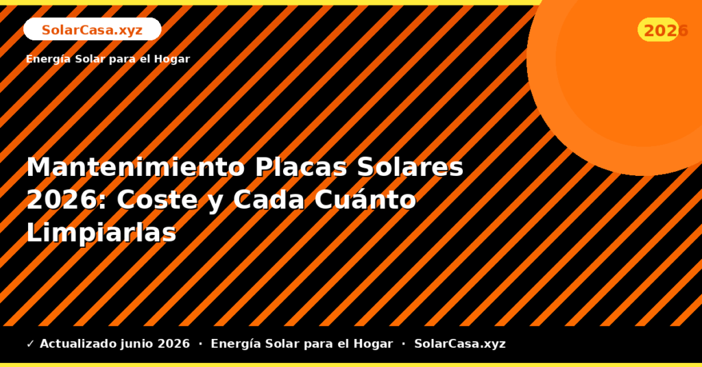 Mantenimiento Placas Solares: Coste y Cada Cuánto Limpiarlas